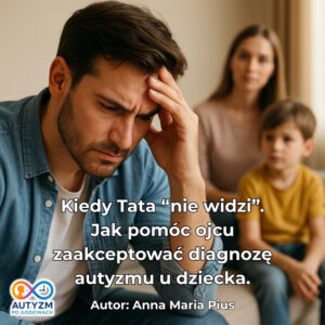 e-book "Kiedy Tata „nie widzi”... Jak pomóc ojcu zaakceptować diagnozę autyzmu u dziecka."